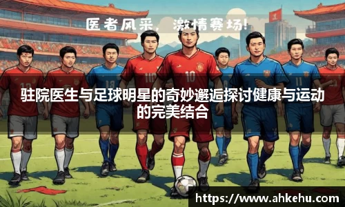 驻院医生与足球明星的奇妙邂逅探讨健康与运动的完美结合