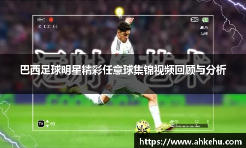 巴西足球明星精彩任意球集锦视频回顾与分析